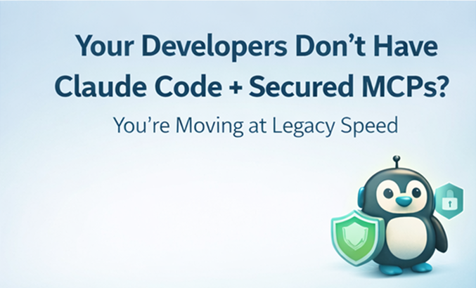 Your Developers Don't Have Claude Code + Secured MCPs? You're Moving at Legacy Speed.